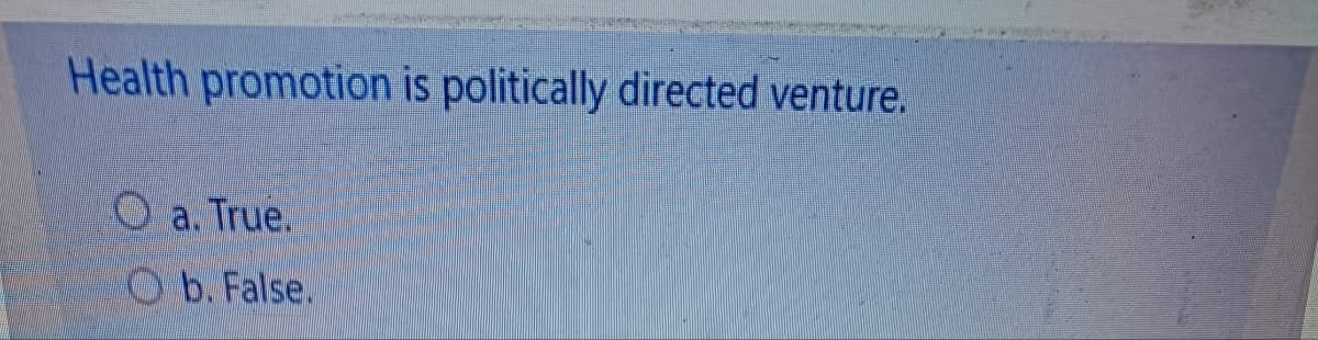 Health promotion is politically directed venture.
O a. True.
b. False.