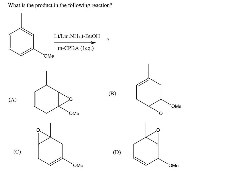 What is the product in the following reaction?
Li/Liq.NH3,t-BuOH
?
m-CPBA (1eq.)
OMe
(В)
(A)
OMe
OMe
(C)
(D)
OMe
OMe
