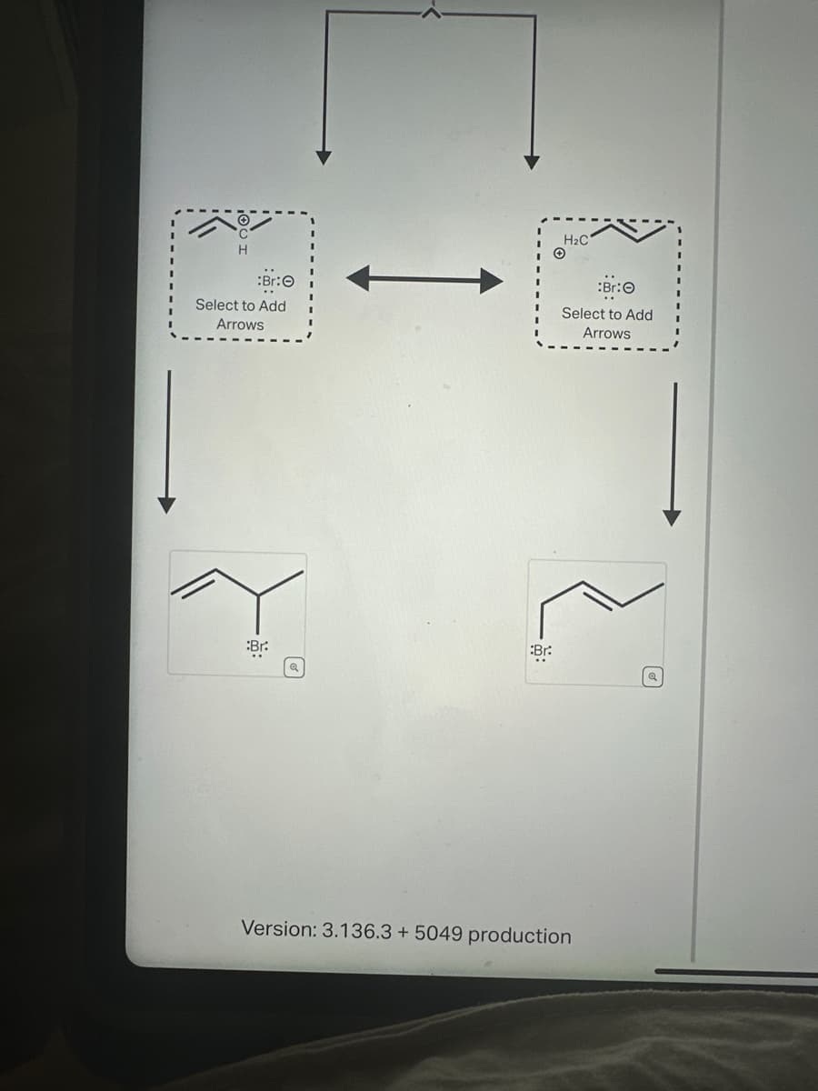 H
Br:O
Select to Add
Arrows
:Br:
D
:Br:
Version: 3.136.3 + 5049 production
H2C
:Br:
Select to Add
Arrows