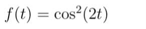 f(t) = cos² (2t)