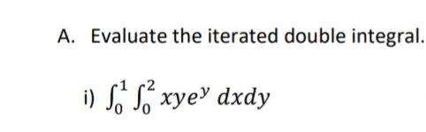 A. Evaluate the iterated double integral.
i) ¹²xyev dxdy