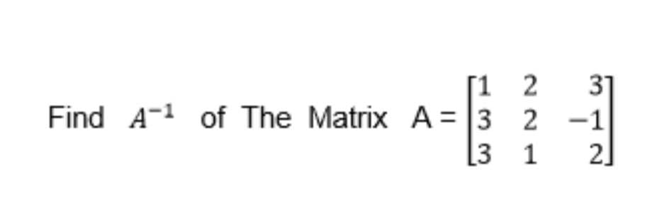 [12
Find A - 1 of The Matrix A = 3 2
[31
31
-1
2