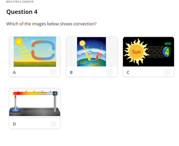 MULTIPLE CHOICE
Question 4
Which of the images below shows convection?
A
D
B
с
Sun
Earth