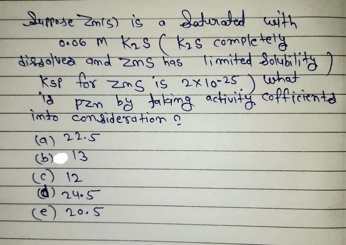 जैवाल्यर देकाडा ड व प्वं
k2S completety
रकच्च ठ० )
गेलेणळेले प्यकेक
०.०० M kS (k,s compfe+ष्
Q:06M
बीश्रिवकोण्णर वतव रतड पिवs ।Tm 0प
ज्क
cofficientd
and zms has
रिज़
ksf bx <कc 1s 2x10-25 )
'ठि
KsP
ns is
चकछ
लक वलशवesa+nn 0
P2n b8 aयलब बत्नणने C१-fतरक्ंट
pzn
condideraton
(व) 22.5
(b)
13
(c) 12
) ५S
(e) 2০.S
