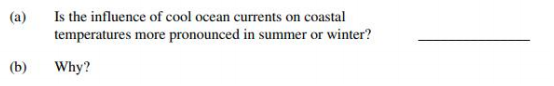 Is the influence of cool ocean currents on coastal
temperatures more pronounced in summer or winter?
(a)
(b)
Why?
