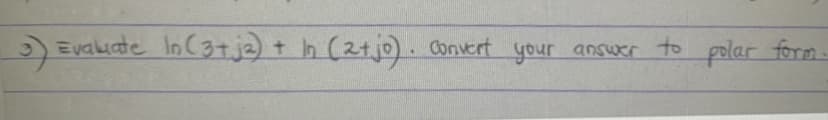 ) Evaluate In C3tja)
+ h (2tjo).
Convert your answer to polar form.
