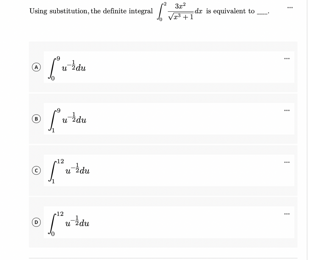Using substitution, the definite integral
3x2
dx is equivalent to
7³ + 1
uždu
...
udu
B
•..
•12
(c)
u żdu
...
r12
(D
uzdu
•..
