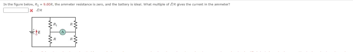 In the figure below, R₁ = 9.00R, the ammeter resistance is zero, and the battery is ideal. What multiple of E/R gives the current in the ammeter?
× EIR
www
R
A
R
R