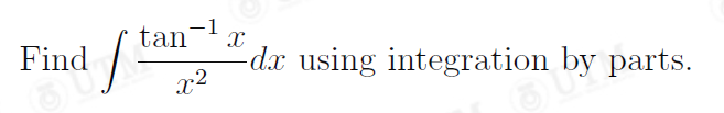 Find
tan-1
x2
-dx using integration by parts.
