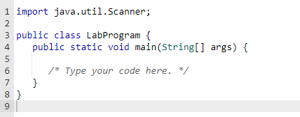 1 import java.util.Scanner;
2
3 public class LabProgram {
4
5
67495
8}
public static void main(String[] args) {
}
/* Type your code here. */