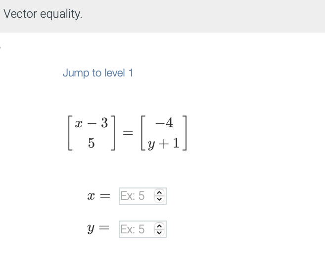 Vector equality.
Jump to level 1
X
5
3
-4
³] - [+]
x= Ex: 5
y = Ex: 5
<>