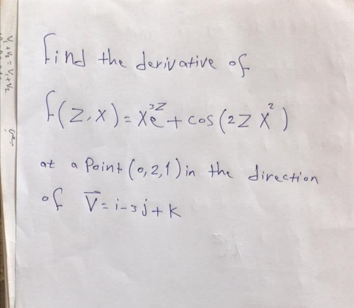 find
the derivative of
(2,x)= Xé+ cos (2Z X)
a Point (0,2,1) in the direction
at
f V= i-3j+k
