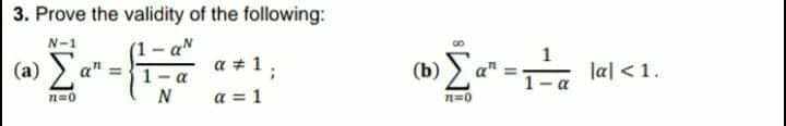 3. Prove the validity of the following:
- aN
a + 1;
N-1
(a) a" =
1- a
N
(b)
"= lal <1.
a = 1
