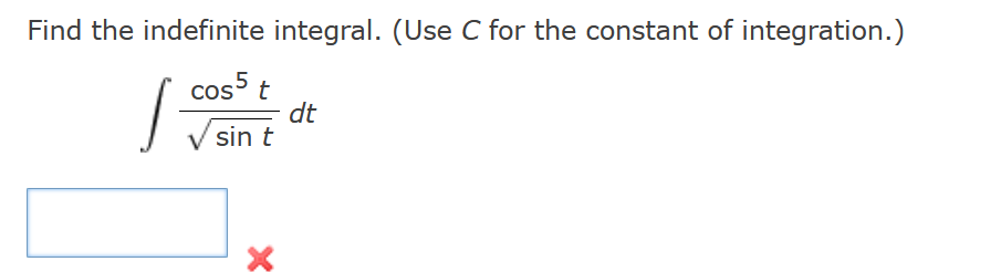 cos 5 t
dt
Find the indefinite integral. (Use C for the constant of integration.)
sin t
×