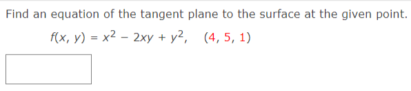 Find an equation of the tangent plane to the surface at the given point.
f(x, y) = x2 – 2xy + y², (4, 5, 1)
