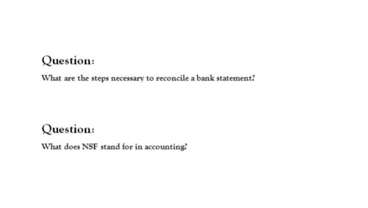 Question:
What are the steps necessary to reconcile a bank statement?
Question:
What does NSF stand for in accounting?