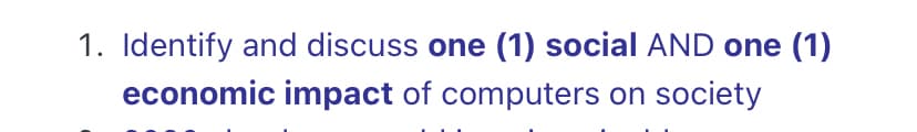 1. Identify and discuss one (1) social AND one (1)
economic impact of computers on society