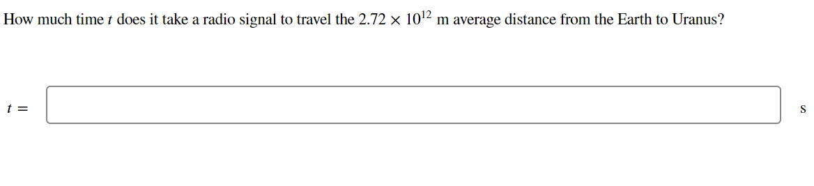 How much time t does it take a radio signal to travel the 2.72 × 10¹2 m average distance from the Earth to Uranus?
t =
S