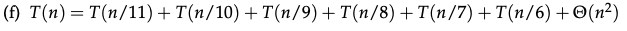 (f) T(n)= T(n/11) + T(n/10) + T(n/9) +T(n/8) +T(n/7)+T(n/6) +©(n²)
