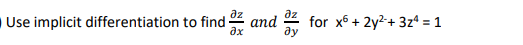 əz
əx
Use implicit differentiation to find and
дz
lહ
for x6 + 2y²+ 3z¹ = 1