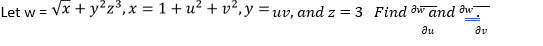 Let w = √√x + y²z³, x = 1 + u² + v², y = uv, and z = 3 Findow and w
ди
av