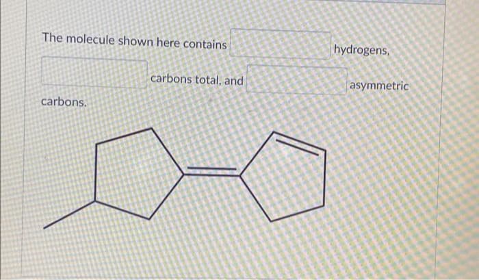 The molecule shown here contains
carbons.
carbons total, and
hydrogens,
asymmetric