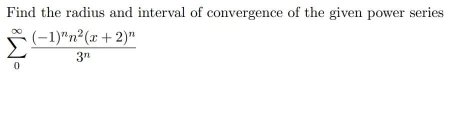 Find the radius and interval of convergence of the given power series
(-1)"n²(x+2)"
3n
