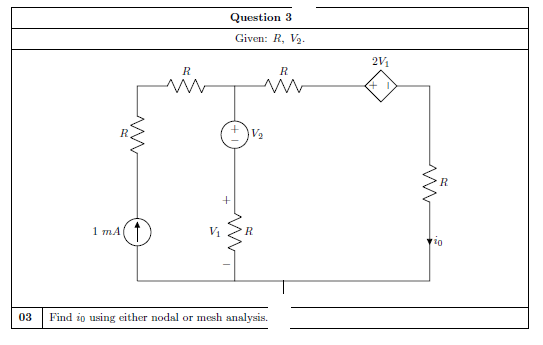 Question 3
Given: R, V2.
2V1
R
R
V2
R
1 mA( 1
03
Find io using either nodal or mesh analysis.
