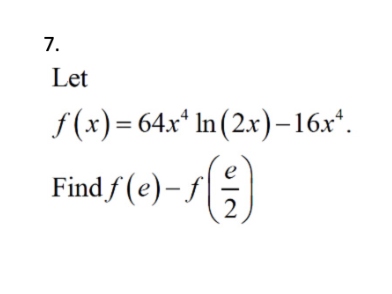 7.
Let
f(x)=64x² ln (2x)-16x².
Find f(e)-f