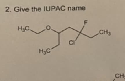 2. Give the IUPAC name
H.C
CI
H₂C
F
CH3
CH-