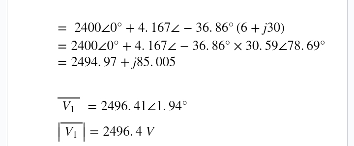 = 240020° + 4. 1672 - 36. 86° (6 + j30)
240020° +4. 1672 – 36. 86° x 30.59278. 69°
= 2494.97 +j85.005
V₁ = 2496.4121.94°
V₁ = 2496.4 V