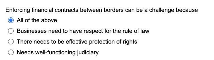 Enforcing financial contracts between borders can be a challenge because
All of the above
Businesses need to have respect for the rule of law
There needs to be effective protection of rights
Needs well-functioning judiciary