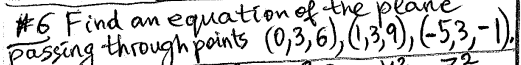 #6 Find
an
passing through points (0,3,6), (1,3,9), (-5,3,-1).
equation of the plane
72