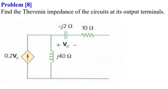 Problem [8]
Find the Thevenin impedance of the circuits at its output terminals.
-j2 2
10 Ω
+ V.
0.2V,
j40 2
all
