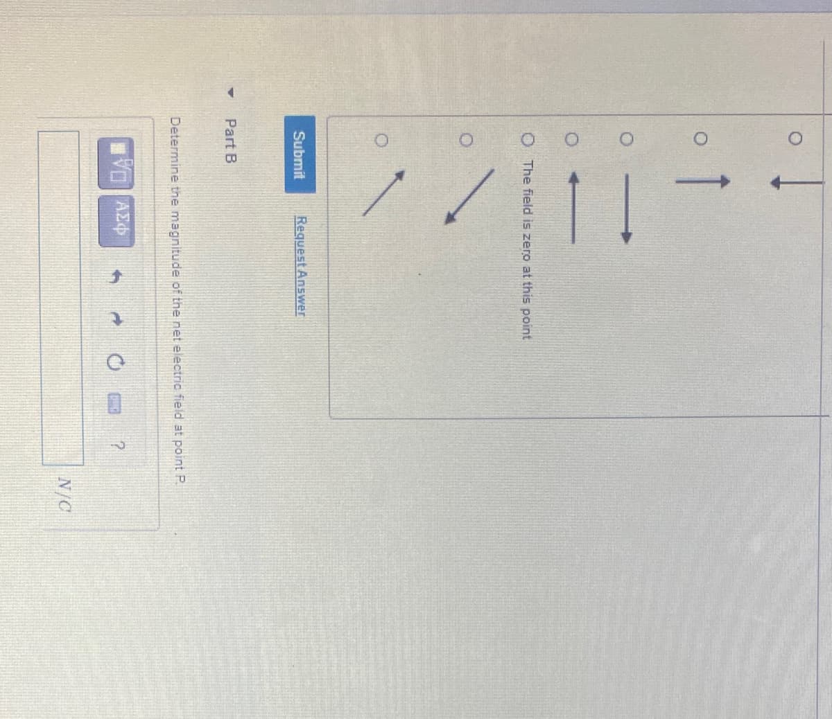 1
O The field is zero at this point
Submit
Request Answer
Part B
Determine the magnitude of the net electric field at point P.
N/C
