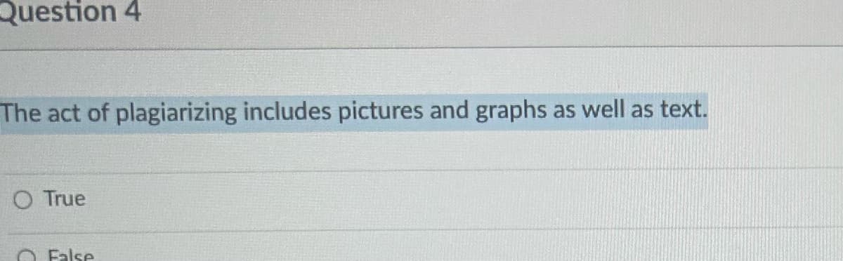 Question 4
The act of plagiarizing includes pictures and graphs as well as text.
O True
O False