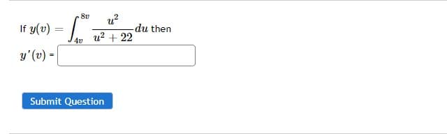 If y(v)
y' (v) =
8v u²
4v
-du then
u² + 22
Submit Question