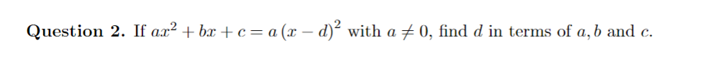 Question 2. If arx² + bx + c = a (x − d)² with a ‡ 0, find d in terms of a, b and c.