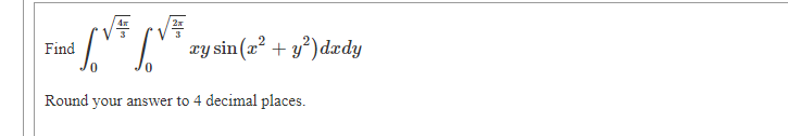 4
xy sin (2? + y*)dxdy
Find
Round your answer to 4 decimal places.
