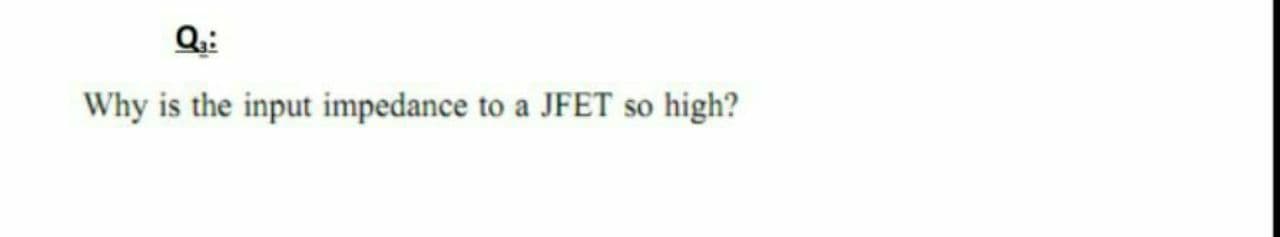 Why is the input impedance to a JFET so
high?
