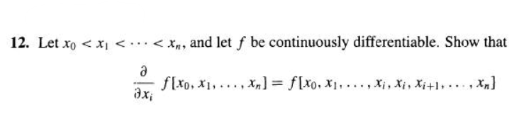12. Let xo < x < < x, and let f be continuously differentiable. Show that
a
axi
f[xo, x₁, x₂] = f[x0, x₁, xXi, Xi, Xi+l, Xn]
****