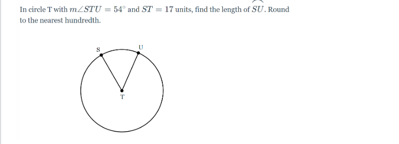 In circle T with m/STU = 54° and ST = 17 units, find the length of SU. Round
to the nearest hundredth.
T
U