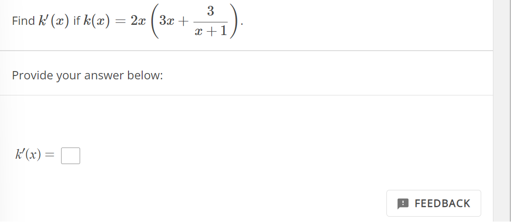 Find k' (x) if k(x) = 2x ( 3x +
Provide your answer below:
3
(2+1)
k'(x) =
FEEDBACK