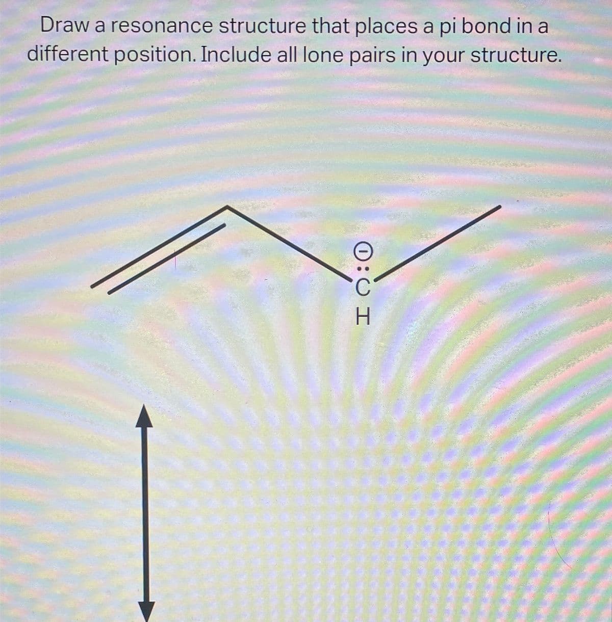 Draw a resonance structure that places a pi bond in a
different position. Include al| lone pairs in your structure.
0:0 I
