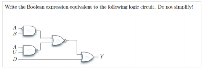 Write the Boolean expression equivalent to the following logic circuit. Do not simplify!
A
B
D
D