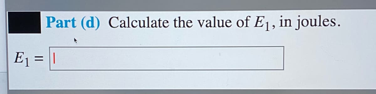 Part (d) Calculate the value of E1, in joules.
E1 = |
