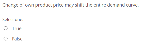 Change of own product price may shift the entire demand curve.
Select one:
O True
O False
