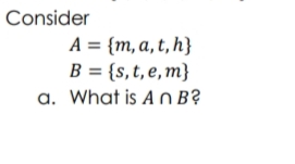 Consider
A = {m, a, t, h}
B = {s,t,e,m}
a. What is A O B?
%3D

