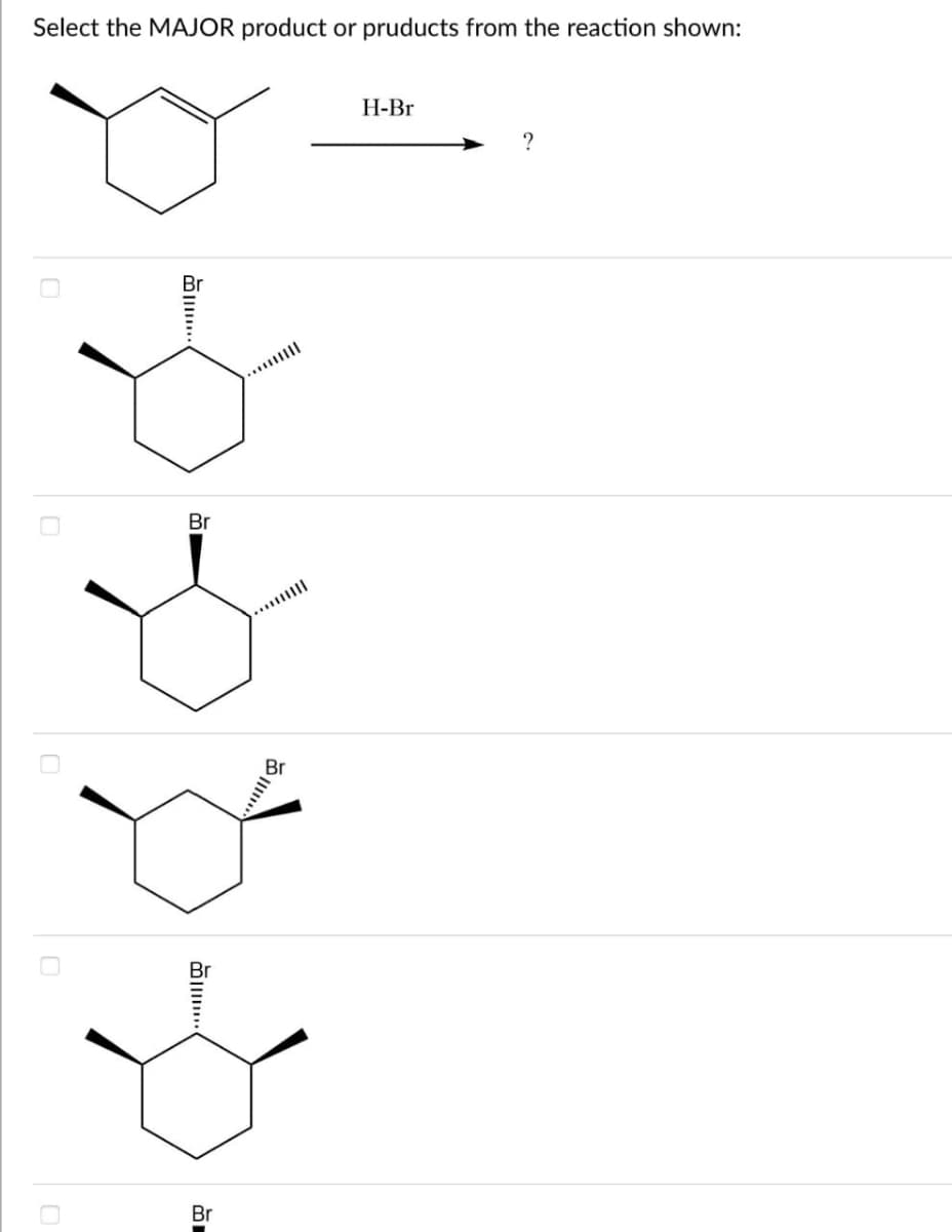 Select the MAJOR product or pruducts from the reaction shown:
Br
I
Br
H-Br
?