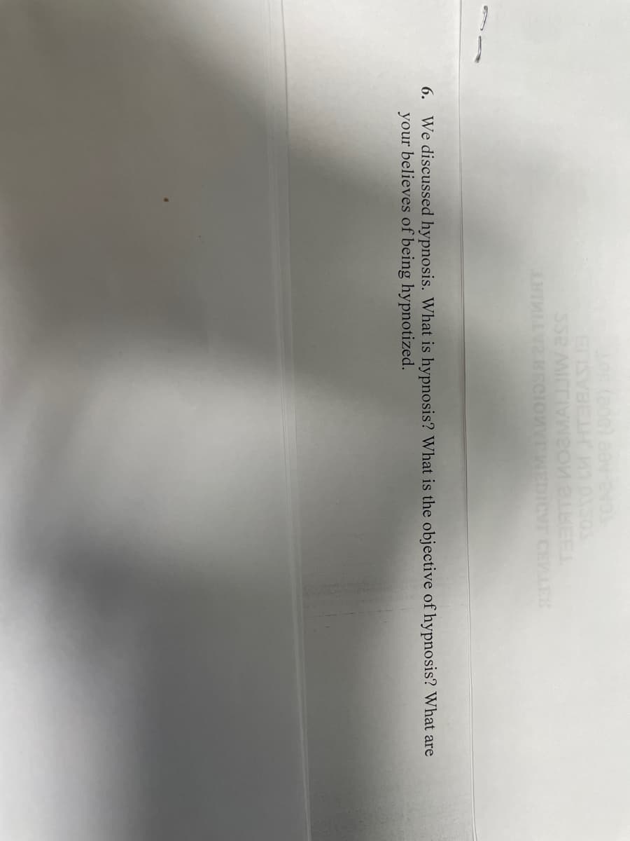 101 (808) 884-2403
EDISYBELH W30X303
SS2 MITIVOń 2BE1.
LHIMLLY BECIOMY WEDICVT CELEB
6. We discussed hypnosis. What is hypnosis? What is the objective of hypnosis? What are
your believes of being hypnotized.